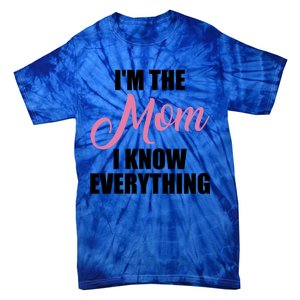 Im The Mom I Know Everything Hilarious Graphic Design Meaningful Gift Tie-Dye T-Shirt