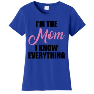 Im The Mom I Know Everything Hilarious Graphic Design Meaningful Gift Women's T-Shirt