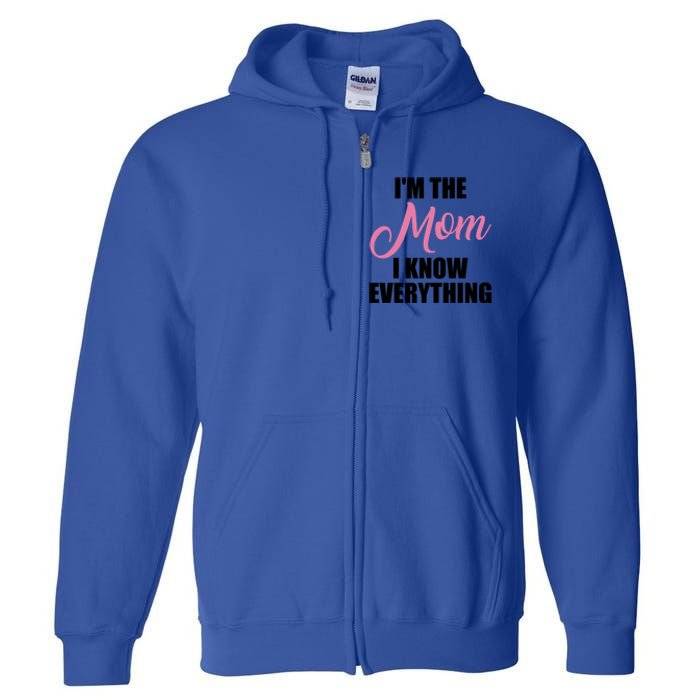 Im The Mom I Know Everything Hilarious Graphic Design Meaningful Gift Full Zip Hoodie