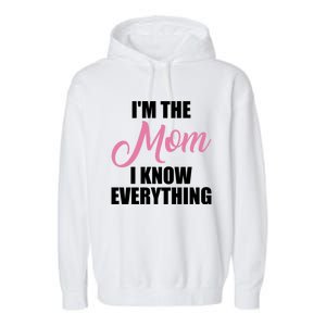 Im The Mom I Know Everything Hilarious Graphic Design Meaningful Gift Garment-Dyed Fleece Hoodie