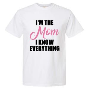 Im The Mom I Know Everything Hilarious Graphic Design Meaningful Gift Garment-Dyed Heavyweight T-Shirt