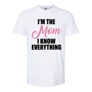 Im The Mom I Know Everything Hilarious Graphic Design Meaningful Gift Softstyle CVC T-Shirt