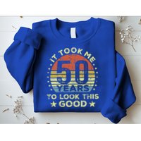 It took me 50 years to look this good 50th Birthday Sweatshirt
