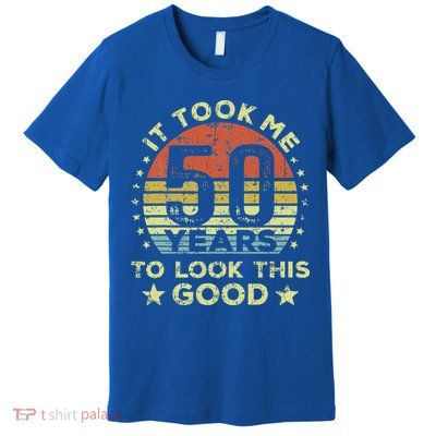 It took me 50 years to look this good 50th Birthday Premium T-Shirt