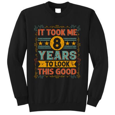 IT TOOK ME 8 YEARS TO LOOK THIS GOOD BIRTHDAY GIFT Sweatshirt