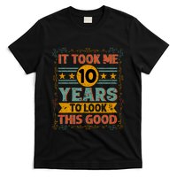 IT TOOK ME 10 YEARS TO LOOK THIS GOOD BIRTHDAY GIFT T-Shirt