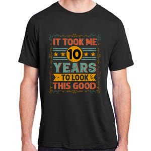 IT TOOK ME 10 YEARS TO LOOK THIS GOOD BIRTHDAY GIFT Adult ChromaSoft Performance T-Shirt