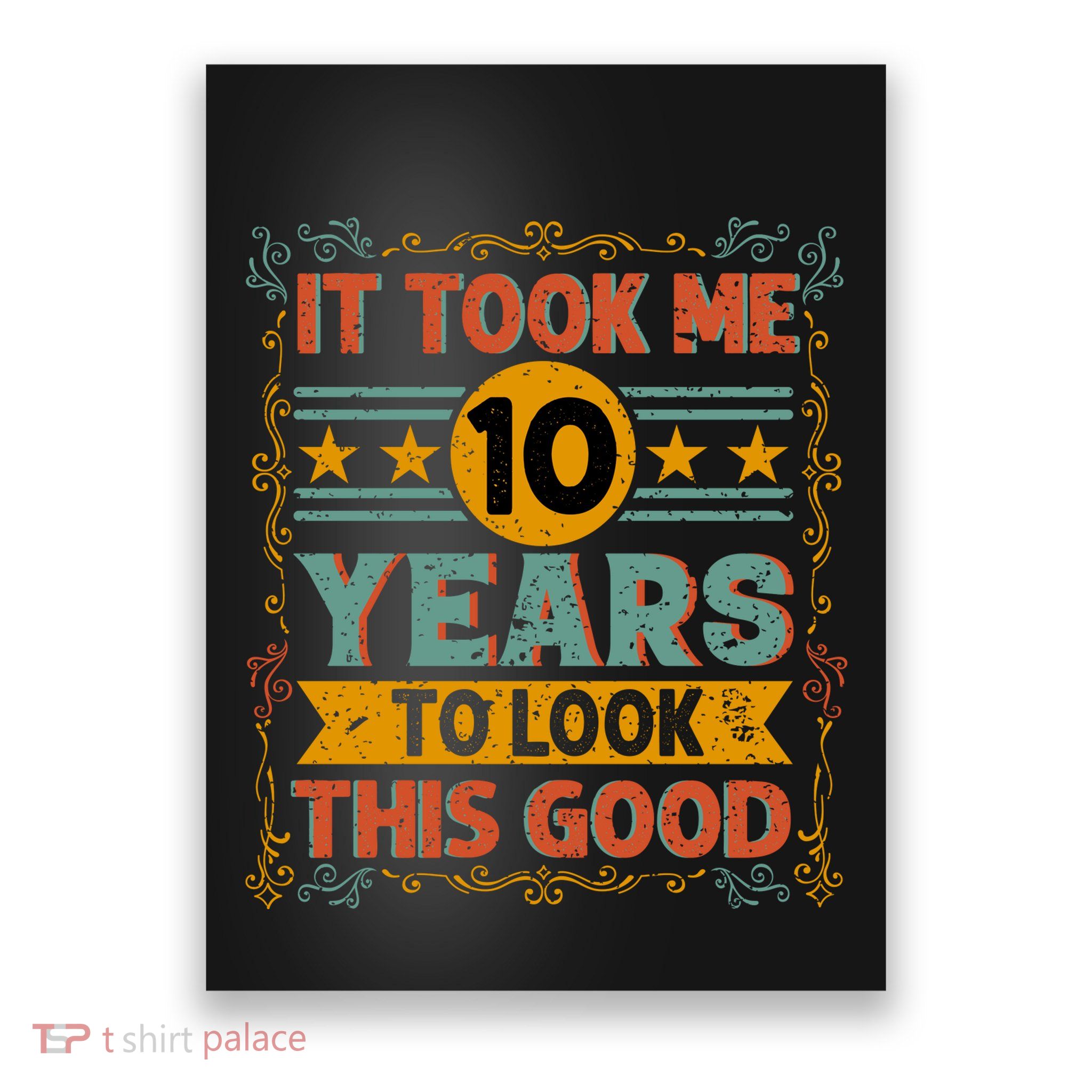 IT TOOK ME 10 YEARS TO LOOK THIS GOOD BIRTHDAY GIFT Poster