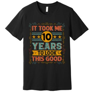 IT TOOK ME 10 YEARS TO LOOK THIS GOOD BIRTHDAY GIFT Premium T-Shirt