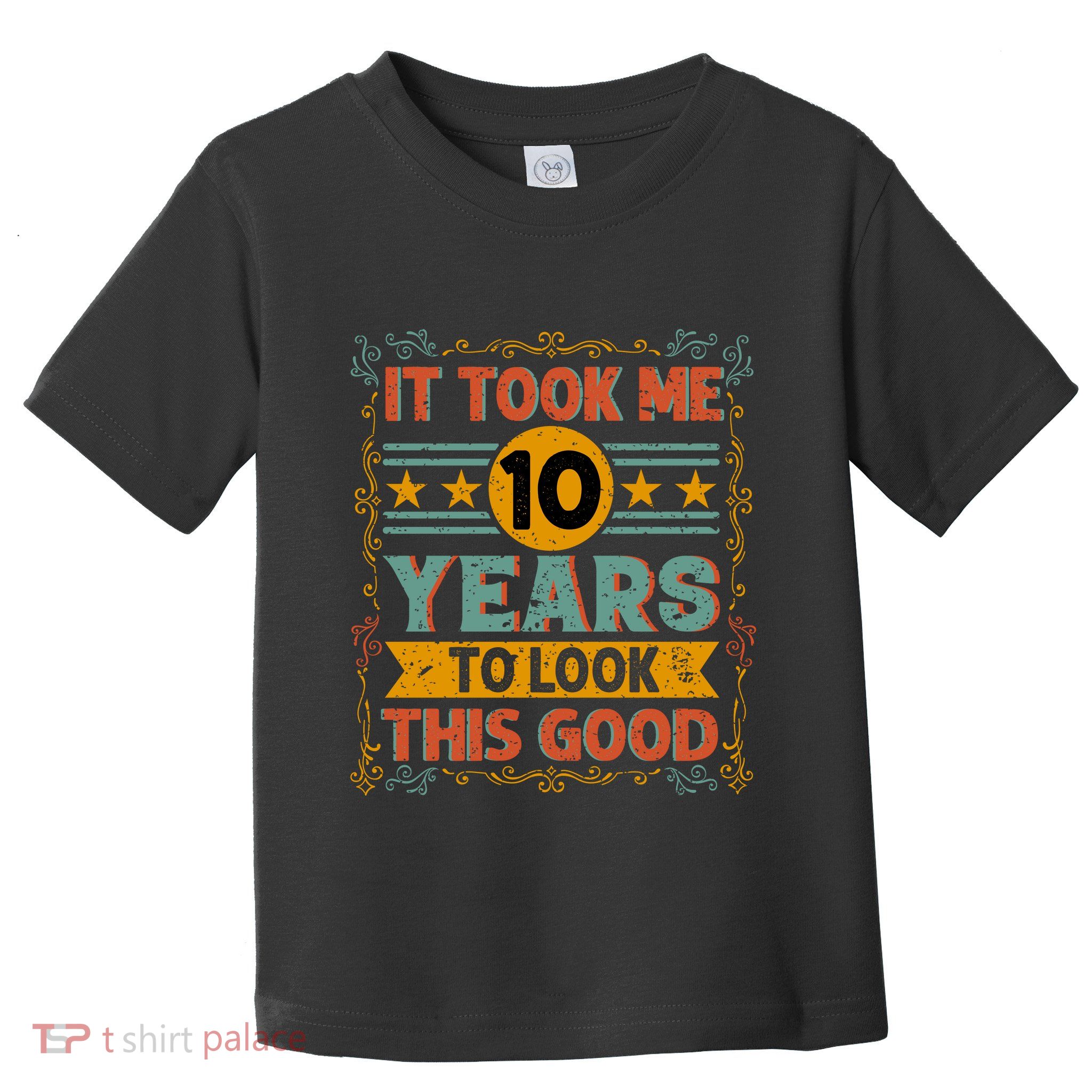 IT TOOK ME 10 YEARS TO LOOK THIS GOOD BIRTHDAY GIFT Toddler T-Shirt