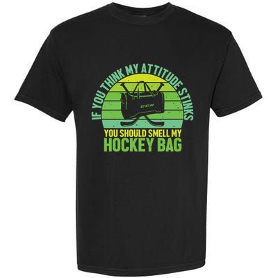 If Think My Attitude Stinks You Should Smell My Hockey Bag Garment-Dyed Heavyweight T-Shirt