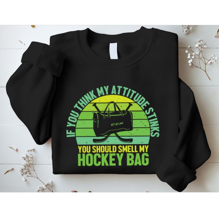 If Think My Attitude Stinks You Should Smell My Hockey Bag Sweatshirt
