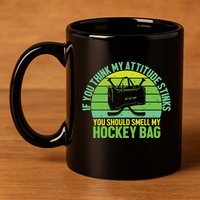 If Think My Attitude Stinks You Should Smell My Hockey Bag 11oz C Handle Ceramic Mug