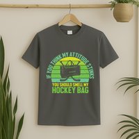 If Think My Attitude Stinks You Should Smell My Hockey Bag T-Shirt