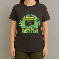 If Think My Attitude Stinks You Should Smell My Hockey Bag T-Shirt