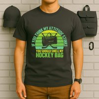 If Think My Attitude Stinks You Should Smell My Hockey Bag T-Shirt