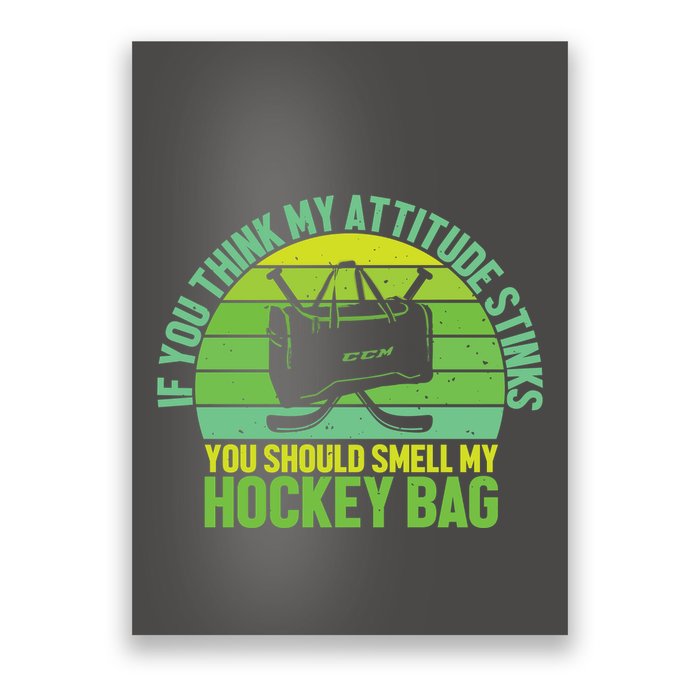 If Think My Attitude Stinks You Should Smell My Hockey Bag Poster