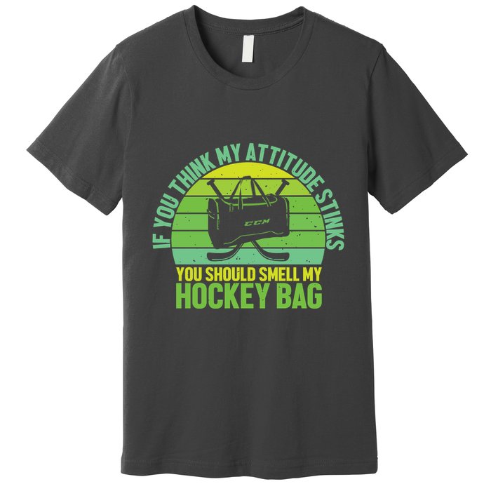 If Think My Attitude Stinks You Should Smell My Hockey Bag Premium T-Shirt