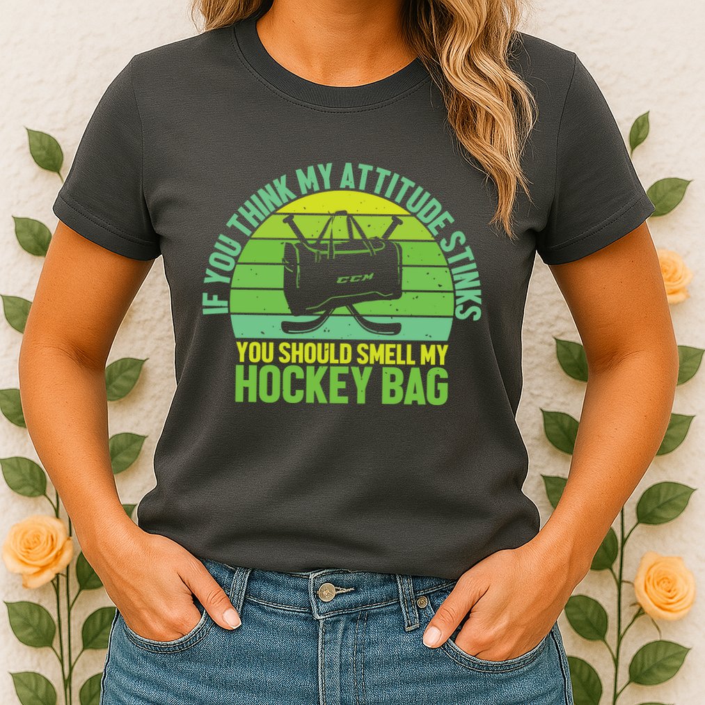 If Think My Attitude Stinks You Should Smell My Hockey Bag Womens T-Shirt