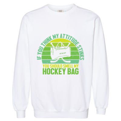 If Think My Attitude Stinks You Should Smell My Hockey Bag Garment-Dyed Sweatshirt
