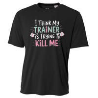 I Think My Trainer Is Trying To Kill Me Funny Gymer Gift Cooling Performance Crew T-Shirt