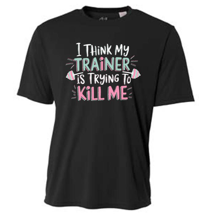 I Think My Trainer Is Trying To Kill Me Funny Gymer Gift Cooling Performance Crew T-Shirt