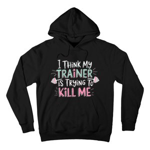 I Think My Trainer Is Trying To Kill Me Funny Gymer Gift Hoodie