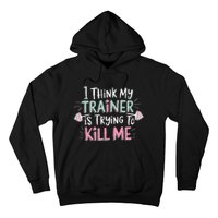 I Think My Trainer Is Trying To Kill Me Funny Gymer Gift Hoodie