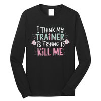 I Think My Trainer Is Trying To Kill Me Funny Gymer Gift Long Sleeve Shirt