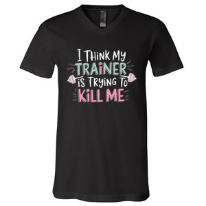 I Think My Trainer Is Trying To Kill Me Funny Gymer Gift V-Neck T-Shirt