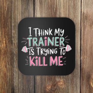 I Think My Trainer Is Trying To Kill Me Funny Gymer Gift Coaster