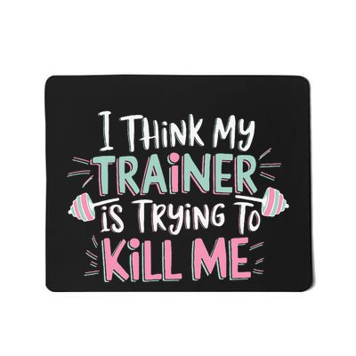 I Think My Trainer Is Trying To Kill Me Funny Gymer Gift Mousepad