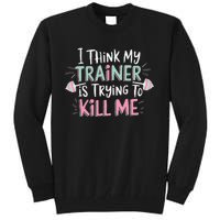 I Think My Trainer Is Trying To Kill Me Funny Gymer Gift Tall Sweatshirt