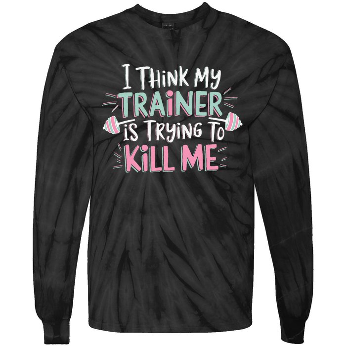 I Think My Trainer Is Trying To Kill Me Funny Gymer Gift Tie-Dye Long Sleeve Shirt