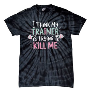 I Think My Trainer Is Trying To Kill Me Funny Gymer Gift Tie-Dye T-Shirt