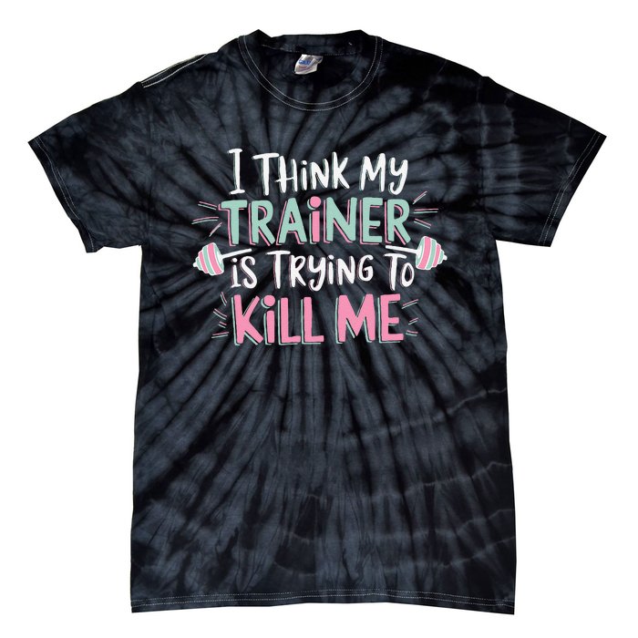 I Think My Trainer Is Trying To Kill Me Funny Gymer Gift Tie-Dye T-Shirt