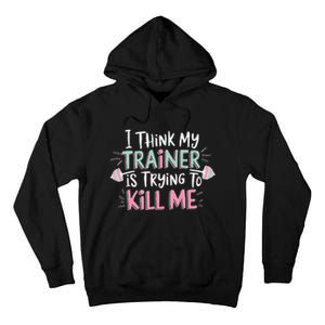 I Think My Trainer Is Trying To Kill Me Funny Gymer Gift Tall Hoodie