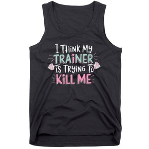 I Think My Trainer Is Trying To Kill Me Funny Gymer Gift Tank Top