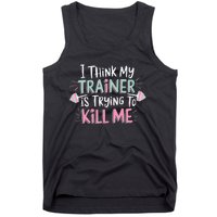 I Think My Trainer Is Trying To Kill Me Funny Gymer Gift Tank Top