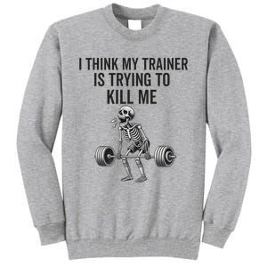 I Think My Trainer Is Trying To Kill Me Funny Gym Workout Tall Sweatshirt