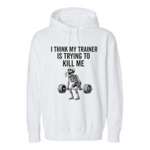 I Think My Trainer Is Trying To Kill Me Funny Gym Workout Garment-Dyed Fleece Hoodie