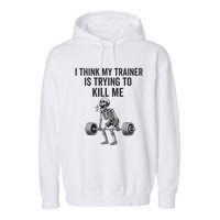 I Think My Trainer Is Trying To Kill Me Funny Gym Workout Garment-Dyed Fleece Hoodie