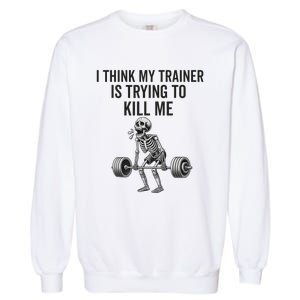 I Think My Trainer Is Trying To Kill Me Funny Gym Workout Garment-Dyed Sweatshirt