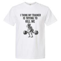 I Think My Trainer Is Trying To Kill Me Funny Gym Workout Garment-Dyed Heavyweight T-Shirt