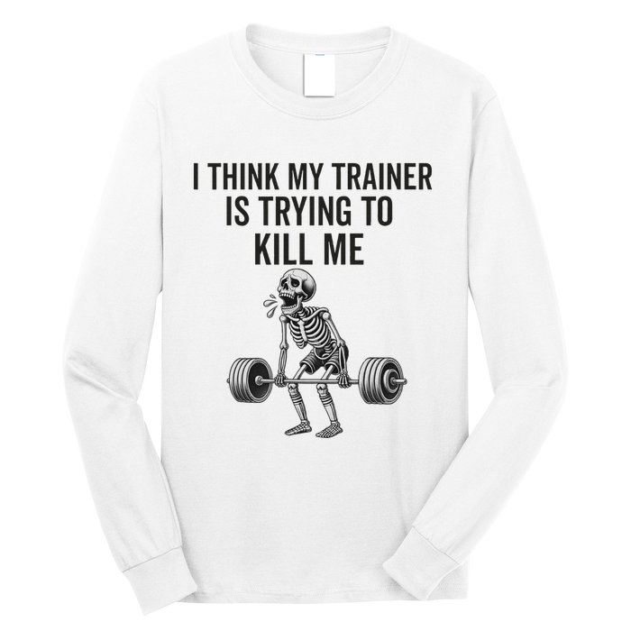 I Think My Trainer Is Trying To Kill Me Funny Gym Workout Long Sleeve Shirt