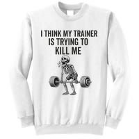 I Think My Trainer Is Trying To Kill Me Funny Gym Workout Sweatshirt