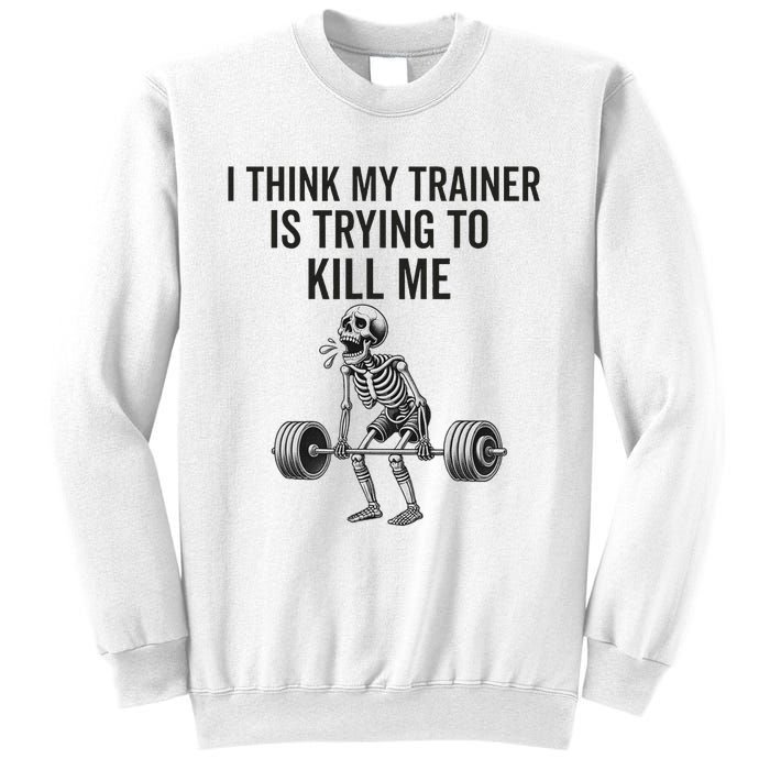 I Think My Trainer Is Trying To Kill Me Funny Gym Workout Sweatshirt