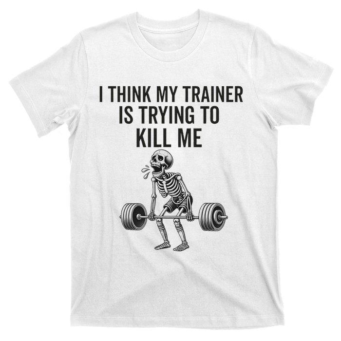 I Think My Trainer Is Trying To Kill Me Funny Gym Workout T-Shirt