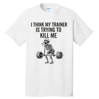 I Think My Trainer Is Trying To Kill Me Funny Gym Workout Tall T-Shirt