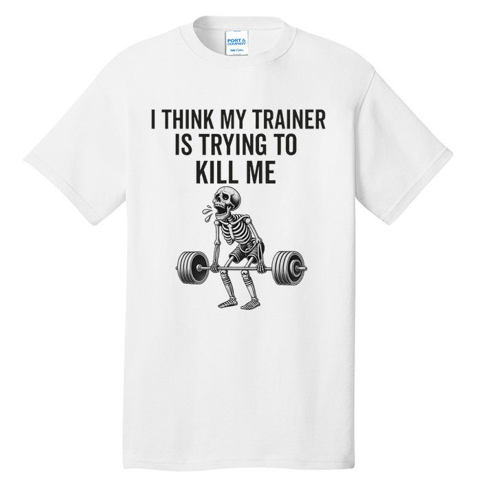 I Think My Trainer Is Trying To Kill Me Funny Gym Workout Tall T-Shirt